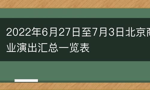 2022年6月27日至7月3日北京商业演出汇总一览表