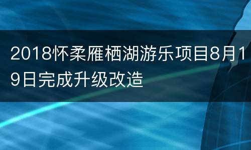 2018怀柔雁栖湖游乐项目8月19日完成升级改造