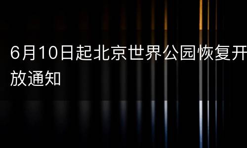 6月10日起北京世界公园恢复开放通知