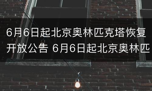 6月6日起北京奥林匹克塔恢复开放公告 6月6日起北京奥林匹克塔恢复开放公告了吗