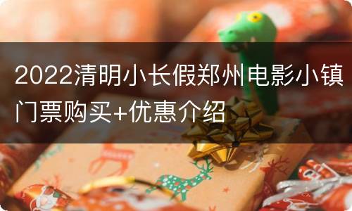 2022清明小长假郑州电影小镇门票购买+优惠介绍