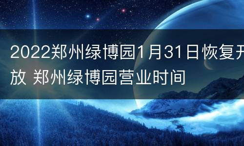 2022郑州绿博园1月31日恢复开放 郑州绿博园营业时间