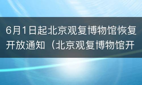 6月1日起北京观复博物馆恢复开放通知（北京观复博物馆开了吗）