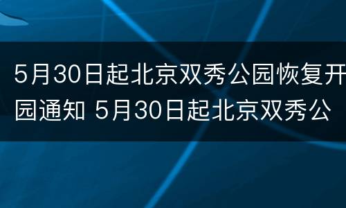 5月30日起北京双秀公园恢复开园通知 5月30日起北京双秀公园恢复开园通知公告