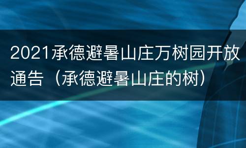 2021承德避暑山庄万树园开放通告（承德避暑山庄的树）