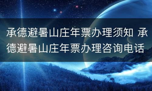 承德避暑山庄年票办理须知 承德避暑山庄年票办理咨询电话