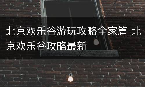 北京欢乐谷游玩攻略全家篇 北京欢乐谷攻略最新