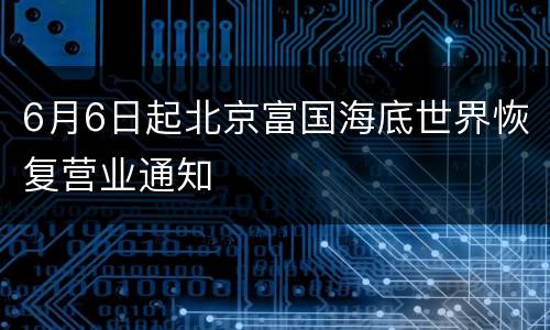 6月6日起北京富国海底世界恢复营业通知