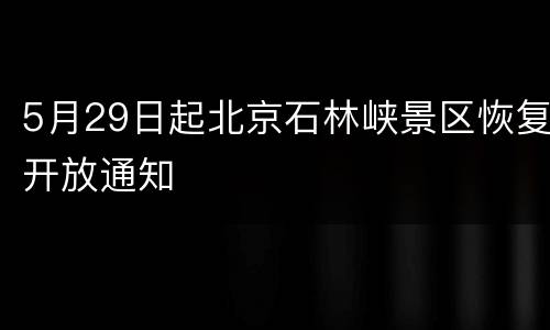 5月29日起北京石林峡景区恢复开放通知