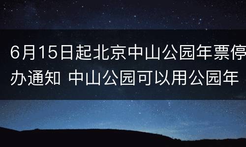 6月15日起北京中山公园年票停办通知 中山公园可以用公园年票吗