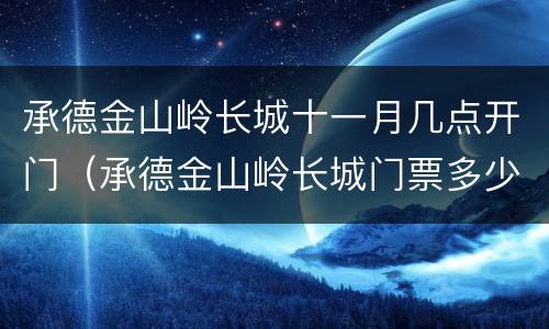 承德金山岭长城十一月几点开门（承德金山岭长城门票多少钱）