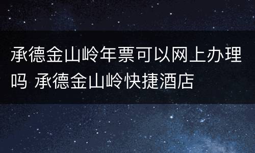 承德金山岭年票可以网上办理吗 承德金山岭快捷酒店