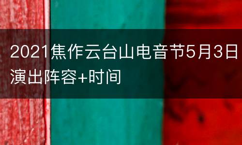 2021焦作云台山电音节5月3日演出阵容+时间