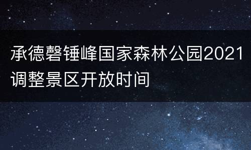 承德磬锤峰国家森林公园2021调整景区开放时间