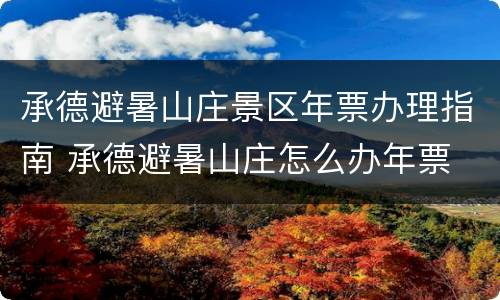 承德避暑山庄景区年票办理指南 承德避暑山庄怎么办年票