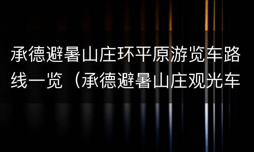 承德避暑山庄环平原游览车路线一览（承德避暑山庄观光车路线）