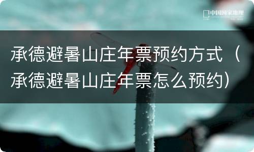 承德避暑山庄年票预约方式（承德避暑山庄年票怎么预约）