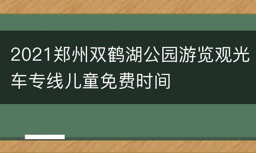 2021郑州双鹤湖公园游览观光车专线儿童免费时间