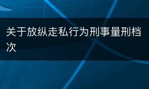 关于放纵走私行为刑事量刑档次