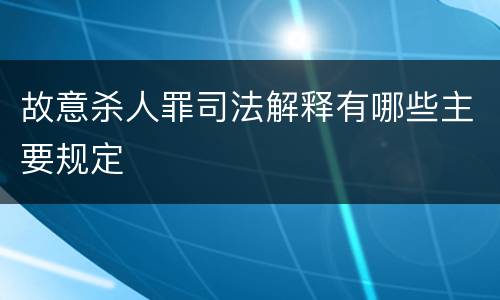 故意杀人罪司法解释有哪些主要规定