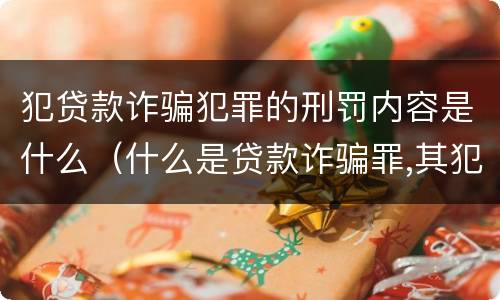 犯贷款诈骗犯罪的刑罚内容是什么（什么是贷款诈骗罪,其犯罪构成是什么）