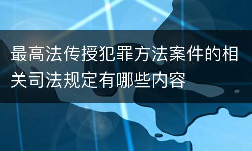 最高法传授犯罪方法案件的相关司法规定有哪些内容