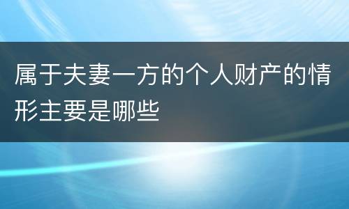 属于夫妻一方的个人财产的情形主要是哪些