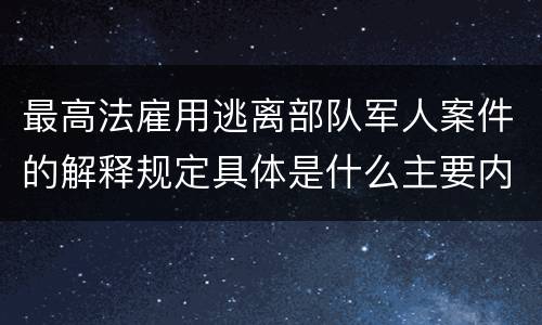 最高法雇用逃离部队军人案件的解释规定具体是什么主要内容