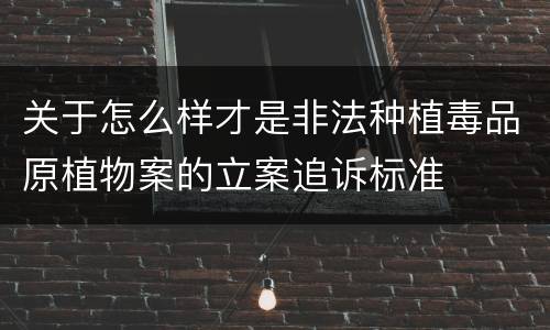 关于怎么样才是非法种植毒品原植物案的立案追诉标准