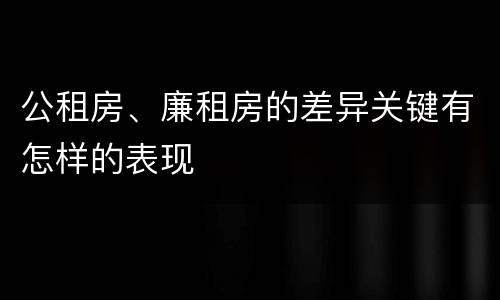 公租房、廉租房的差异关键有怎样的表现