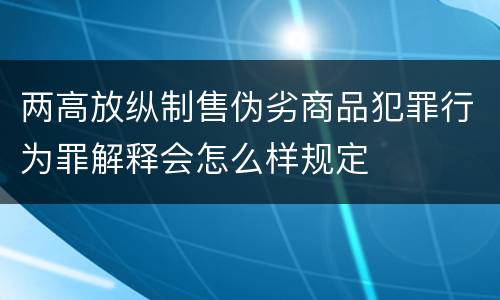 两高放纵制售伪劣商品犯罪行为罪解释会怎么样规定