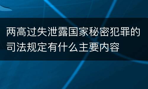 两高过失泄露国家秘密犯罪的司法规定有什么主要内容