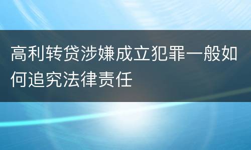 高利转贷涉嫌成立犯罪一般如何追究法律责任