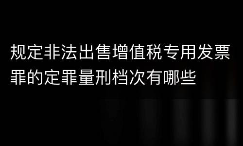 规定非法出售增值税专用发票罪的定罪量刑档次有哪些