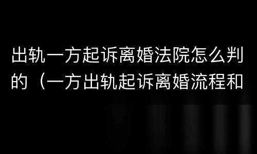 出轨一方起诉离婚法院怎么判的（一方出轨起诉离婚流程和费用）