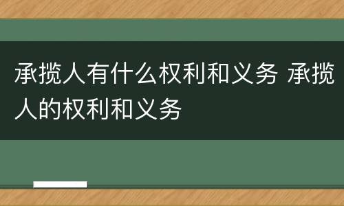 承揽人有什么权利和义务 承揽人的权利和义务