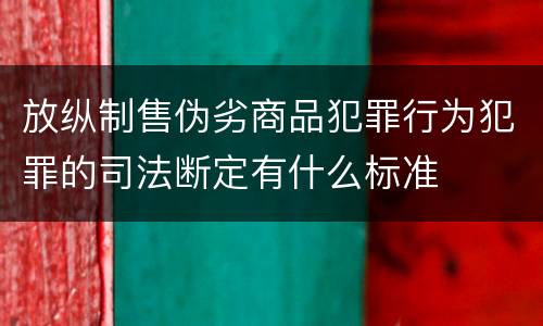 放纵制售伪劣商品犯罪行为犯罪的司法断定有什么标准