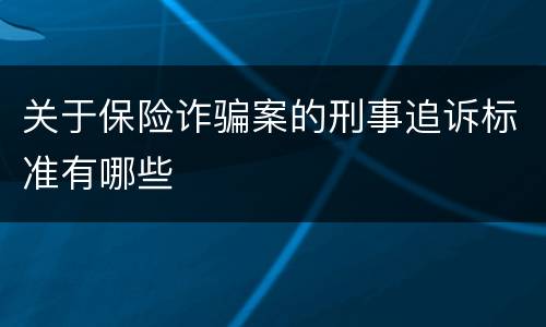 关于保险诈骗案的刑事追诉标准有哪些