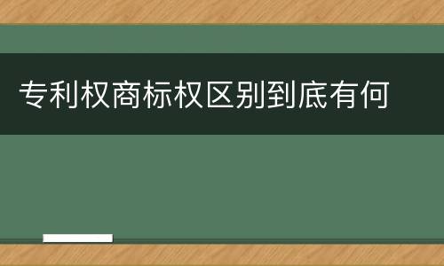 专利权商标权区别到底有何