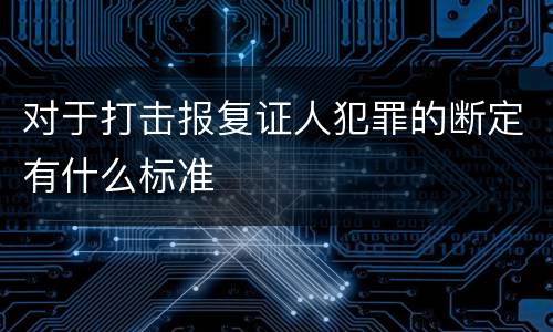 对于打击报复证人犯罪的断定有什么标准