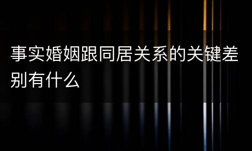 事实婚姻跟同居关系的关键差别有什么