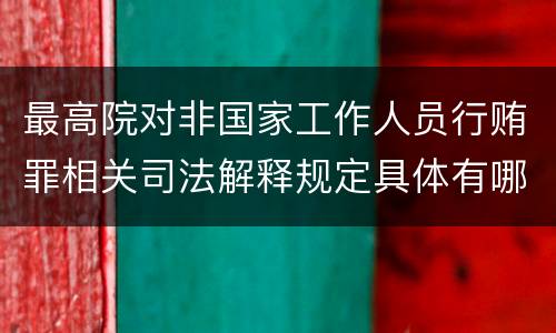 最高院对非国家工作人员行贿罪相关司法解释规定具体有哪些