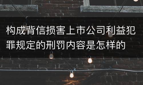 构成背信损害上市公司利益犯罪规定的刑罚内容是怎样的