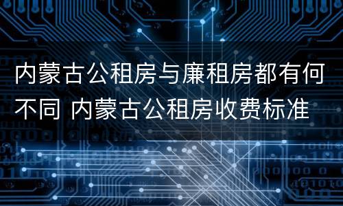 内蒙古公租房与廉租房都有何不同 内蒙古公租房收费标准