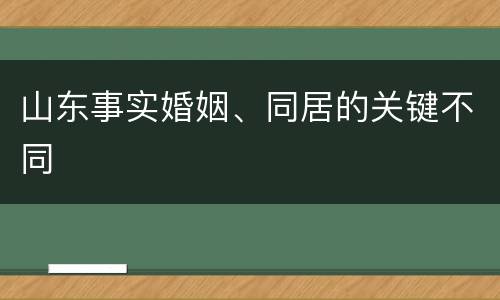 山东事实婚姻、同居的关键不同