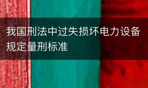 我国刑法中过失损坏电力设备规定量刑标准