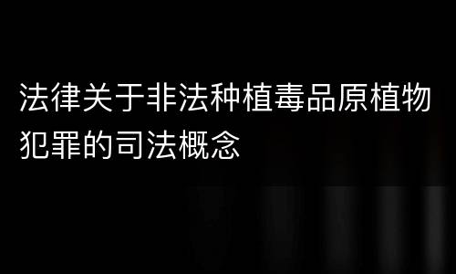 法律关于非法种植毒品原植物犯罪的司法概念