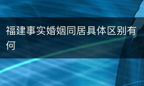 福建事实婚姻同居具体区别有何