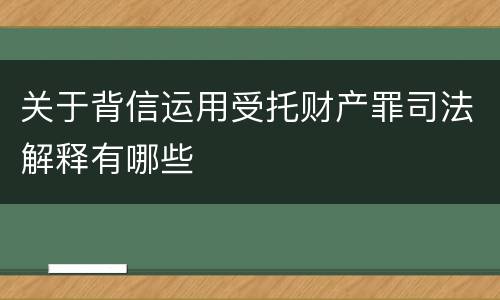 关于背信运用受托财产罪司法解释有哪些