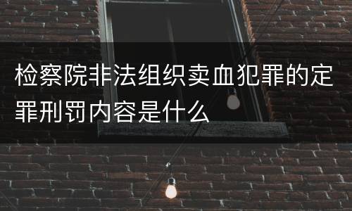 检察院非法组织卖血犯罪的定罪刑罚内容是什么